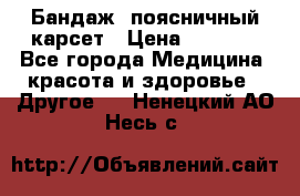 Бандаж- поясничный карсет › Цена ­ 1 000 - Все города Медицина, красота и здоровье » Другое   . Ненецкий АО,Несь с.